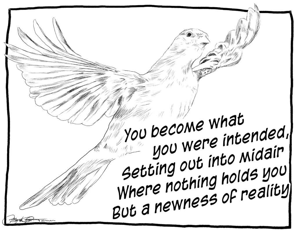 A drawing of a bird beginning to take flight is in the background of the statement: "You become what you were intended,
Setting out into midair 
Where nothing holds you 
But a newness of reality"